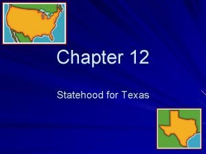 Chapter 12 Statehood for Texas Section 1 Texas