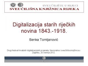 Digitalizacija starih rijekih novina 1843 1918 Senka Tomljanovi