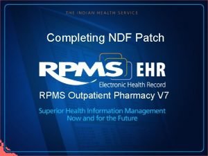 Completing NDF Patch RPMS Outpatient Pharmacy V 7