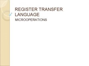 REGISTER TRANSFER LANGUAGE MICROOPERATIONS TODAY OUTLINES Logic Microoperations