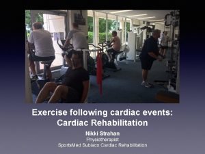 Exercise following cardiac events Cardiac Rehabilitation Nikki Strahan