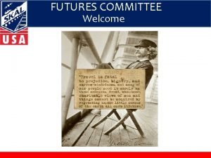 FUTURES COMMITTEE Welcome FUTURES COMMITTEE Agenda I Introductions