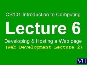 CS 101 Introduction to Computing Lecture 6 Developing