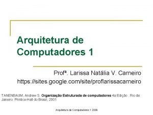 Arquitetura de Computadores 1 Prof Larissa Natlia V