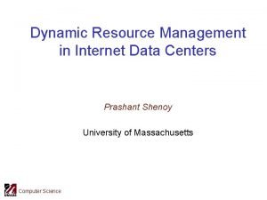 Dynamic Resource Management in Internet Data Centers Prashant