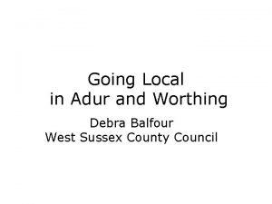 Going Local in Adur and Worthing Debra Balfour