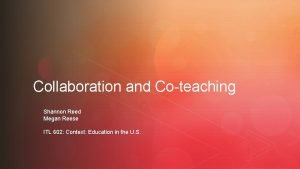 Collaboration and Coteaching Shannon Reed Megan Reese ITL