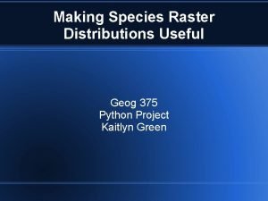 Making Species Raster Distributions Useful Geog 375 Python