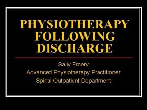 PHYSIOTHERAPY FOLLOWING DISCHARGE Sally Emery Advanced Physiotherapy Practitioner