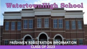 Watertown High School FRESHMEN REGISTRATION INFORMATION CLASS OF