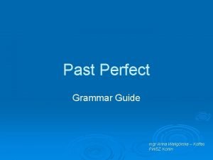 Past Perfect Grammar Guide mgr Anna Waligrska Kotfas