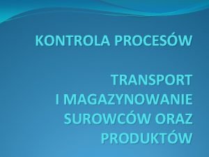 KONTROLA PROCESW TRANSPORT I MAGAZYNOWANIE SUROWCW ORAZ PRODUKTW