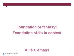 Foundation or fantasy Foundation skills in context Allie