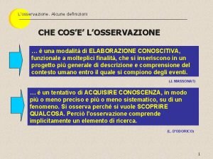 Losservazione Alcune definizioni CHE COSE LOSSERVAZIONE una modalit