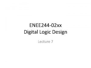 ENEE 244 02 xx Digital Logic Design Lecture