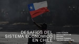 DESAFOS DEL SISTEMA ECONMICO EN CHILE LICEO TAJAMAR