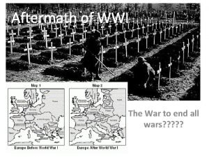 Aftermath of WWI The Aftermath of World War