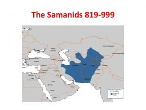 The Samanids 819 999 Samanid Lands The Samanid