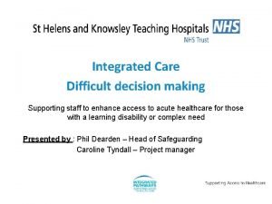 Integrated Care Difficult decision making Supporting staff to