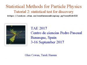 Statistical Methods for Particle Physics Tutorial 2 statistical Statistical Methods for Particle Physics Tutorial 2 statistical