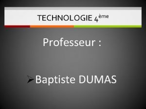 TECHNOLOGIE 4me Professeur Baptiste DUMAS TECHNOLOGIE 4ME 2020