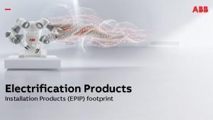 Electrification Products Installation Products EPIP footprint Installation Products