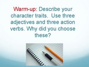 Warmup Describe your character traits Use three adjectives