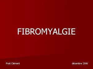 FIBROMYALGIE Prati Clment dcembre 2006 Syndrome Polyalgique Idiopathique