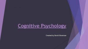 Cognitive Psychology Created by David Silverman Memories ThreeBoxInformationProcessing