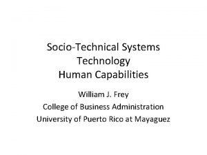 SocioTechnical Systems Technology Human Capabilities William J Frey