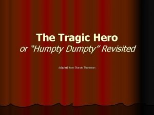 The Tragic Hero or Humpty Dumpty Revisited Adapted