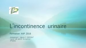 Lincontinence urinaire Formation AAP 2018 Intervenant MarieF DEDEBAT