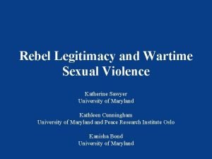 Rebel Legitimacy and Wartime Sexual Violence Katherine Sawyer