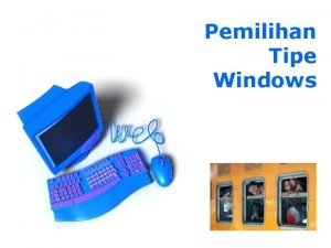 Pemilihan Tipe Windows Window Window adalah sebuah area