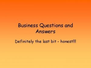 Business Questions and Answers Definitely the last bit