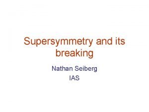 Supersymmetry and its breaking Nathan Seiberg IAS The