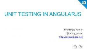 UNIT TESTING IN ANGULARJS Dhananjay Kumar debugmode http