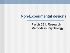 NonExperimental designs Psych 231 Research Methods in Psychology