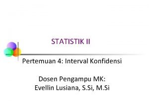 STATISTIK II Pertemuan 4 Interval Konfidensi Dosen Pengampu