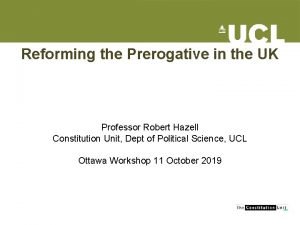 Reforming the Prerogative in the UK Professor Robert