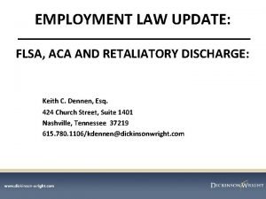 EMPLOYMENT LAW UPDATE FLSA ACA AND RETALIATORY DISCHARGE