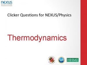 Clicker Questions for NEXUSPhysics Thermodynamics A note on