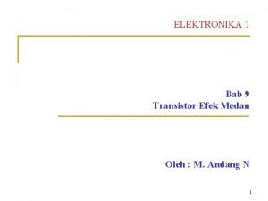 ELEKTRONIKA 1 Bab 9 Transistor Efek Medan Oleh