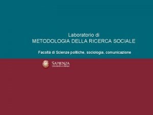 Laboratorio di METODOLOGIA DELLA RICERCA SOCIALE Facolt di