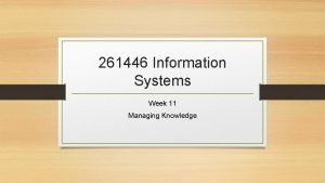 261446 Information Systems Week 11 Managing Knowledge Week