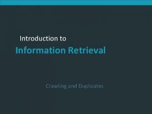 Introduction to Information Retrieval Crawling and Duplicates Introduction