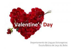 Valentines Day Departamento de Lnguas Estrangeiras Escola Bsica