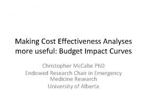 Making Cost Effectiveness Analyses more useful Budget Impact