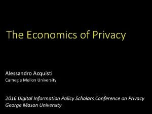 The Economics of Privacy Alessandro Acquisti Carnegie Mellon