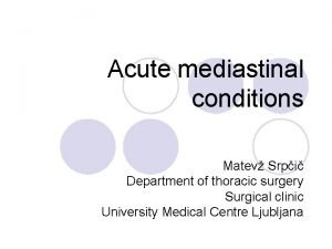 Acute mediastinal conditions Matev Srpi Department of thoracic